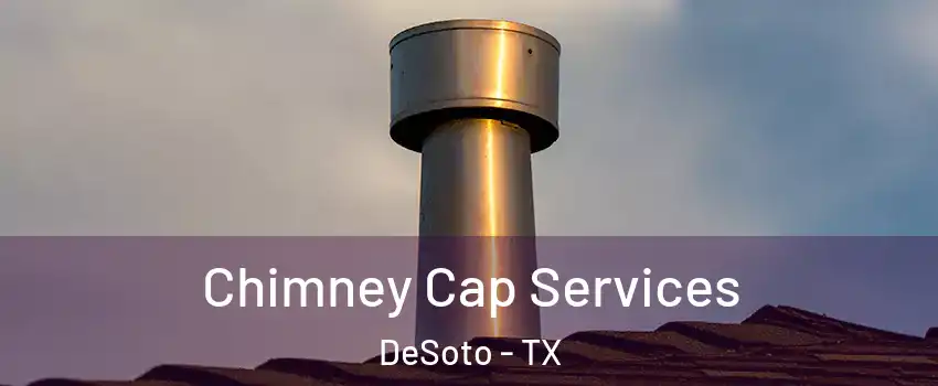  Chimney Cap Services DeSoto - TX