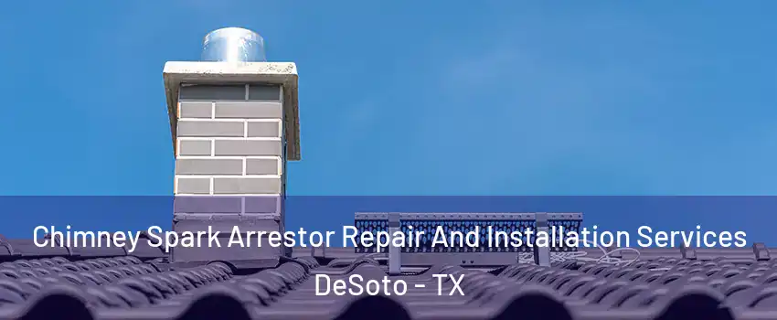  Chimney Spark Arrestor Repair And Installation Services DeSoto - TX