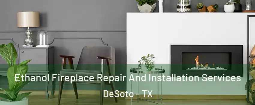  Ethanol Fireplace Repair And Installation Services DeSoto - TX