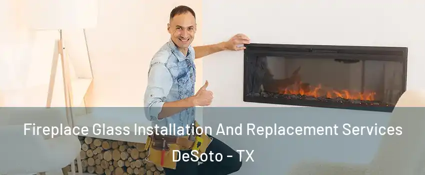  Fireplace Glass Installation And Replacement Services DeSoto - TX