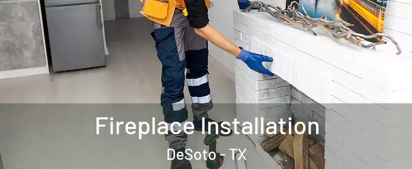  Fireplace Installation DeSoto - TX
