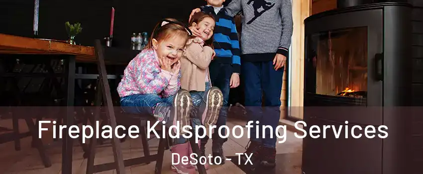  Fireplace Kidsproofing Services DeSoto - TX