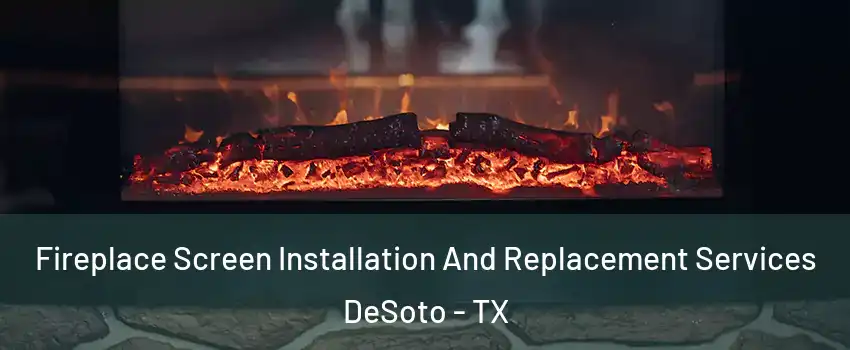  Fireplace Screen Installation And Replacement Services DeSoto - TX