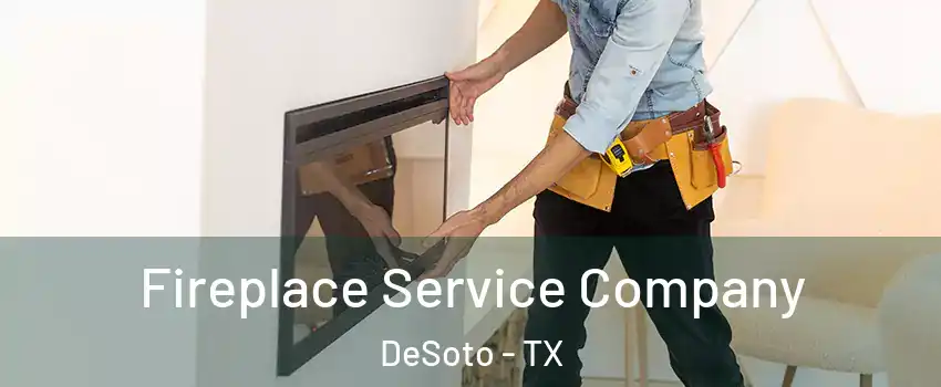  Fireplace Service Company DeSoto - TX