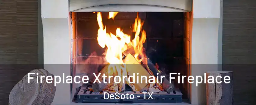  Fireplace Xtrordinair Fireplace DeSoto - TX
