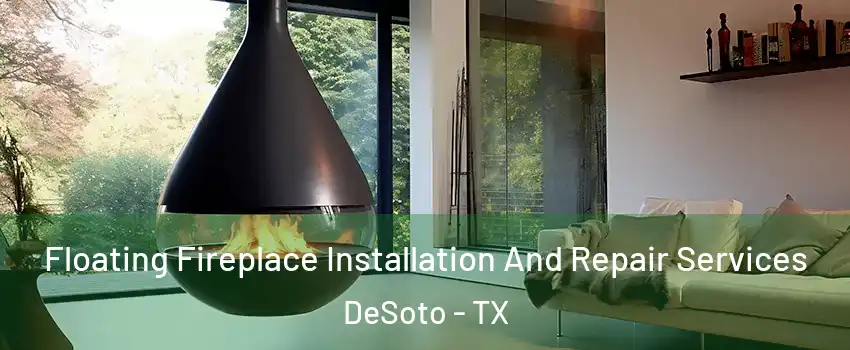  Floating Fireplace Installation And Repair Services DeSoto - TX