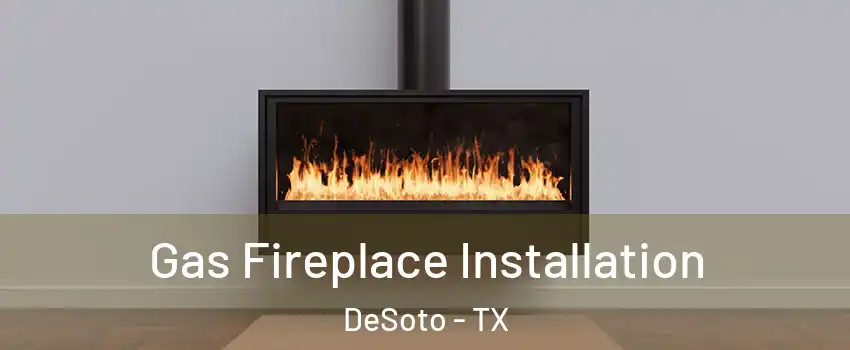  Gas Fireplace Installation DeSoto - TX