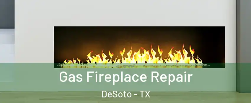  Gas Fireplace Repair DeSoto - TX