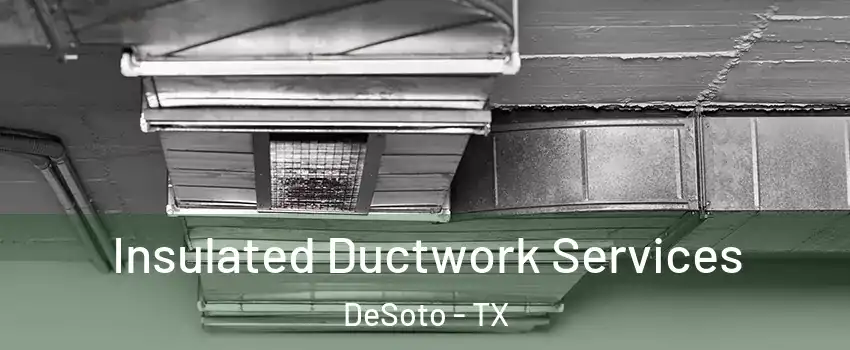  Insulated Ductwork Services DeSoto - TX