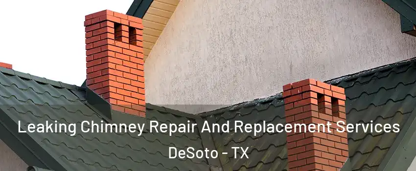  Leaking Chimney Repair And Replacement Services DeSoto - TX