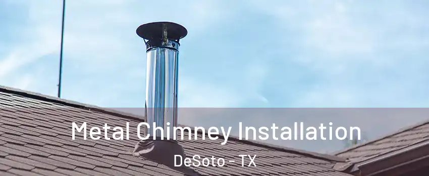  Metal Chimney Installation DeSoto - TX