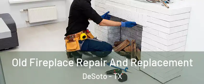  Old Fireplace Repair And Replacement DeSoto - TX