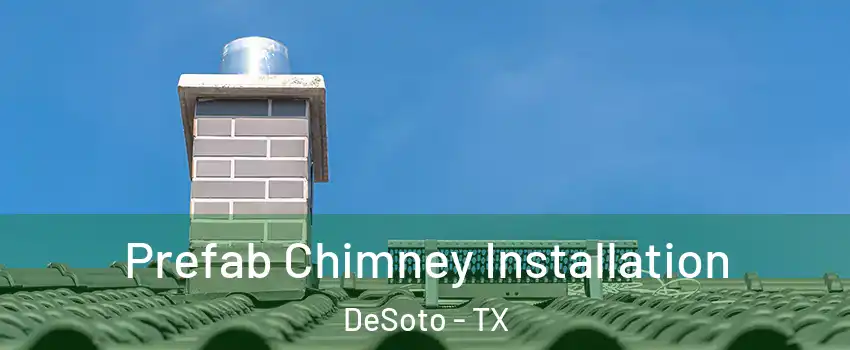  Prefab Chimney Installation DeSoto - TX