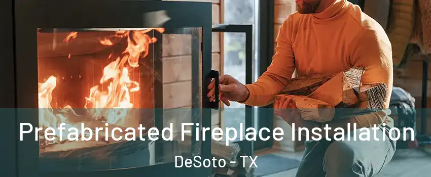  Prefabricated Fireplace Installation DeSoto - TX
