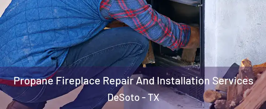  Propane Fireplace Repair And Installation Services DeSoto - TX