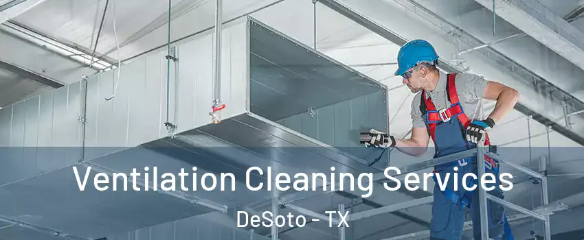  Ventilation Cleaning Services DeSoto - TX